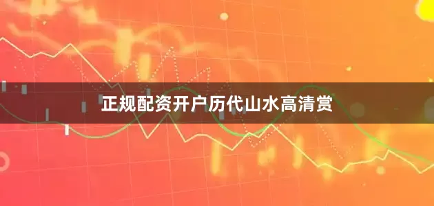 正规配资开户历代山水高清赏