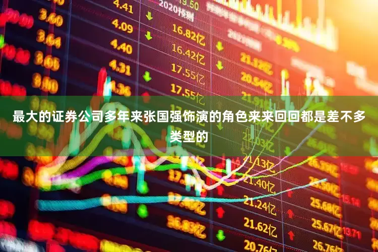 最大的证券公司多年来张国强饰演的角色来来回回都是差不多类型的