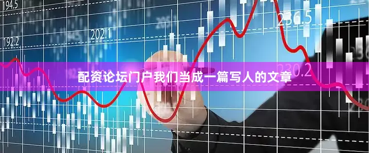 配资论坛门户我们当成一篇写人的文章