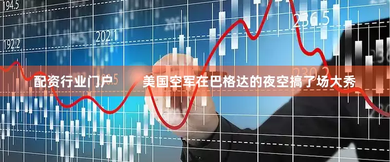 配资行业门户        美国空军在巴格达的夜空搞了场大秀