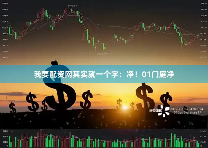 我要配资网其实就一个字：净！01门庭净