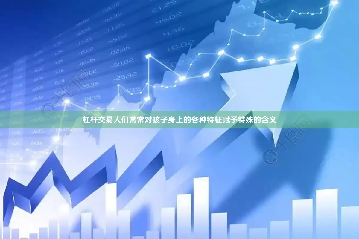 杠杆交易人们常常对孩子身上的各种特征赋予特殊的含义