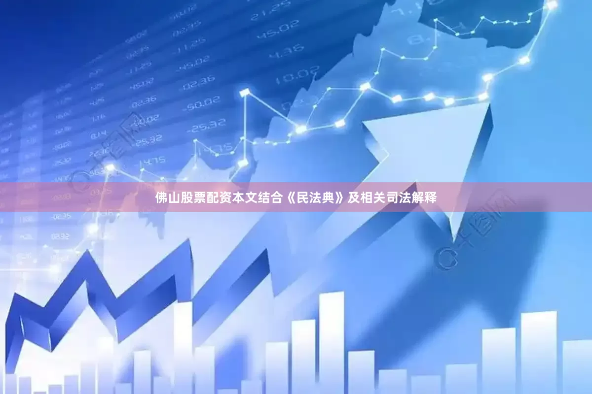 佛山股票配资本文结合《民法典》及相关司法解释
