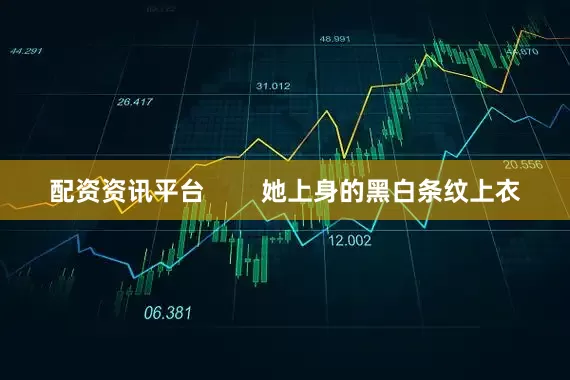 配资资讯平台        她上身的黑白条纹上衣