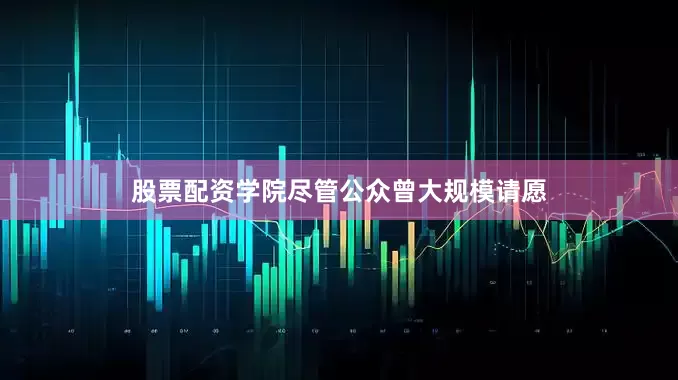 股票配资学院尽管公众曾大规模请愿