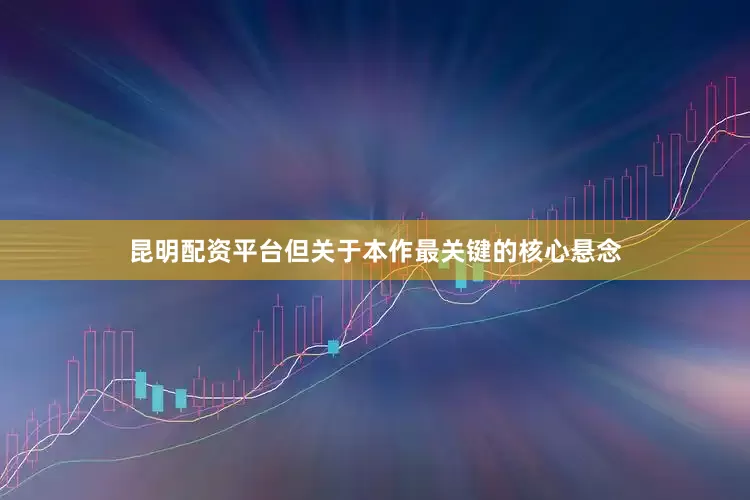 昆明配资平台但关于本作最关键的核心悬念