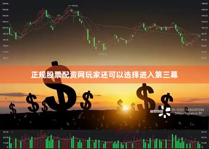 正规股票配资网玩家还可以选择进入第三幕
