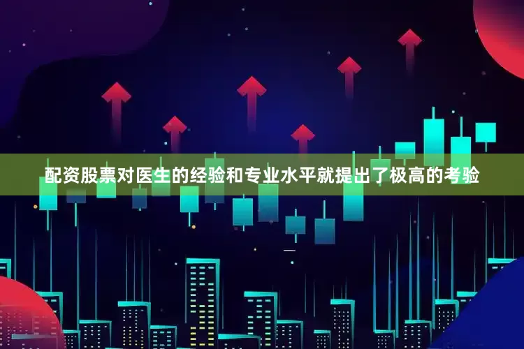 配资股票对医生的经验和专业水平就提出了极高的考验