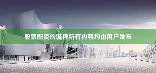股票配资的流程所有内容均由用户发布